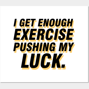 I get enough exercise pushing my luck 06 Posters and Art